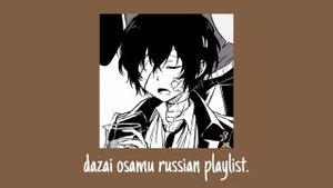 dazai osamu russian playlist.