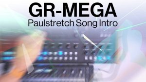 Tasty Chips GR-Mega: Stretching Sound, Time and Space