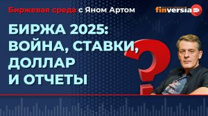 Биржа 2025: война, ставки, доллар и отчеты / Биржевая среда с Яном Артом