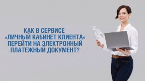 Как в сервисе «Личный кабинет клиента» перейти на электронный платежный документ_