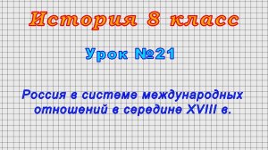 История 8 класс (Урок№21 - Россия в системе международных отношений в середине XVIII в.)