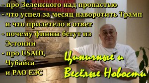 Циничные и Весёлые Новости: про Зе, про Трампа, про бегство финнов из Эстонии, про USAID и Чубайса