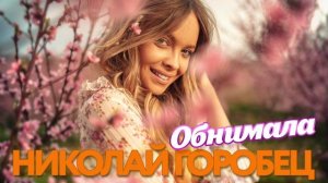 Николай Горобец - Обнимала, не любила (Обнимала) - Песни от всей души
