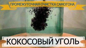 ПРОМЕЖУТОЧНАЯ ОЧИСТКА САМОГОНА  | КОКОСОВЫЙ УГОЛЬ