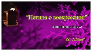 Проповедь "Истина о воскресении". 1Кор.15:12-23. 26.01.25 Ганов А.