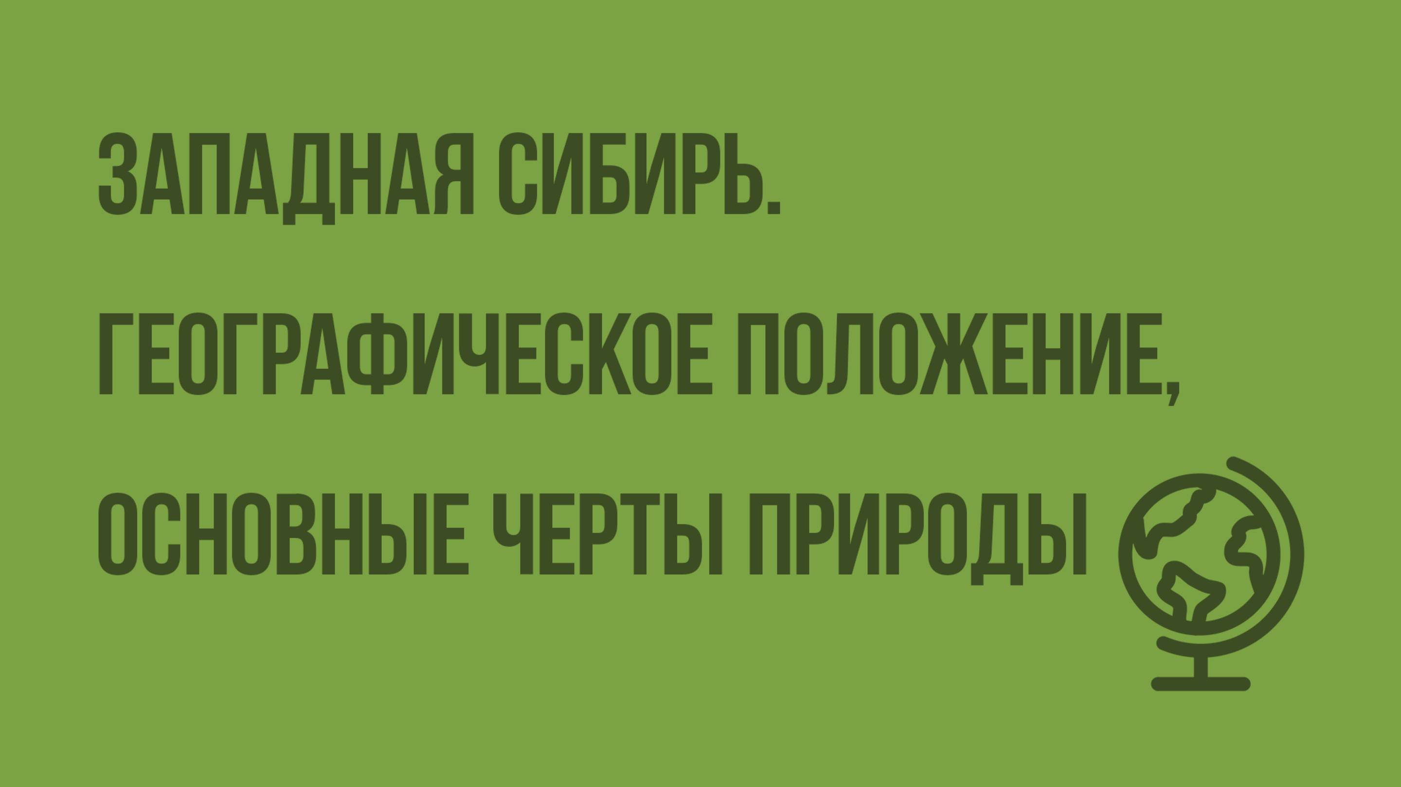 Западная Сибирь. Географическое положение, основные черты природы. Видеоурок по географии 9 класс