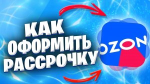 Как Оформить Рассрочку В Озон? Как Взять В Рассрочку В Озоне?