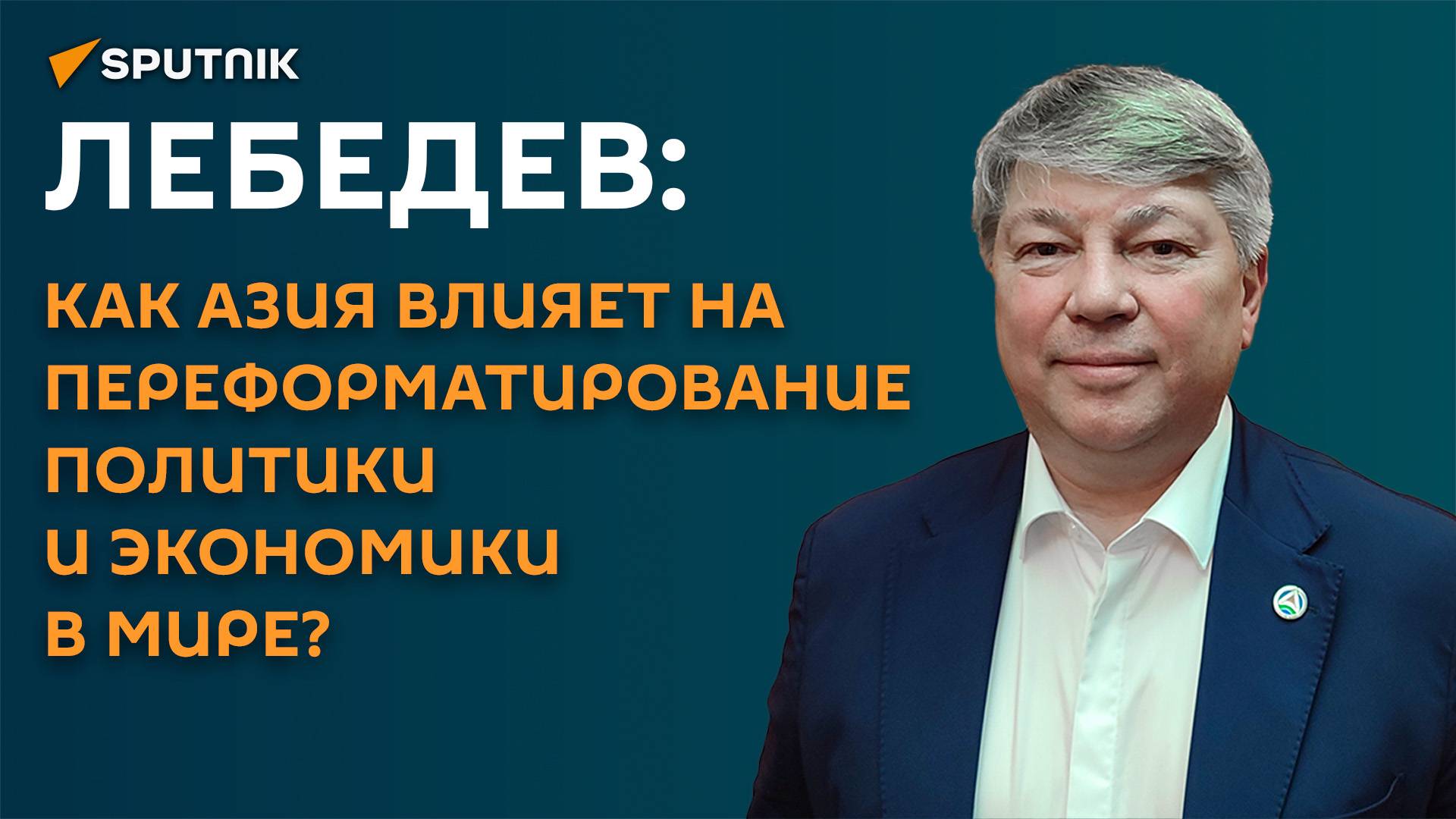 Лебедев: под влиянием Азии происходит переформатирование мира