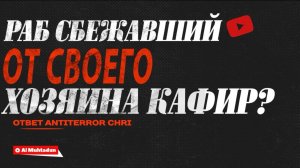 Раб сбежавший от своего хозяина кафир? (ответ наджасу ANTITERROR ChRI)