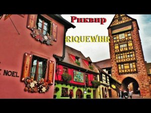 РИКВИР. Riquewihr. ФРАНЦИЯ. ЭЛЬЗАС . ДОСТОПРИМЕЧАТЕЛЬНОСТИ. ЧТО ПОСМОТРЕТЬ.