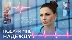 Подари мне Надежду 1-4 серия сериал Мелодрама Домашний 2025