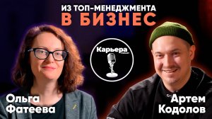 Ольга Фатеева х Артём Кодолов / Из ТОП-менеджмента в бизнес / КАРЬЕРА подкаст