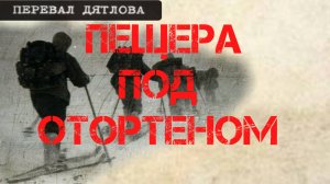 Перевал Дятлова. Пещера под Отортеном