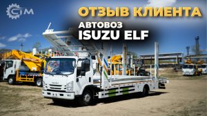 Отзыв клиента про автовоз на шасси ISUZU 205 л.с. (июнь 2024)