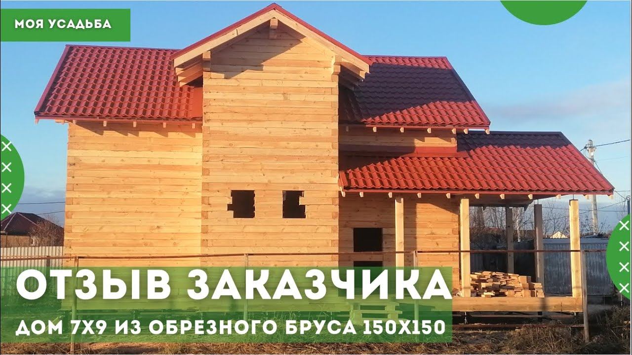 Дом 7х9 из Обрезного Бруса 150х150 с Постоянной Кровлей. Отзыв о Компании Моя Усадьба