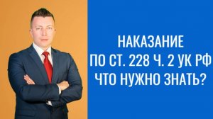 Адвокат по 228 в Москве: Наказание по ст. 228 ч. 2 УК РФ — Что нужно знать?