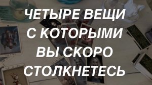Таро расклад для мужчин. Четыре Вещи С Которыми Скоро Столкнетесь ✨👏
