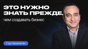 На чём СТРОИТСЯ УСПЕШНЫЙ БИЗНЕС_ Гор Нахапетян о миссии компании