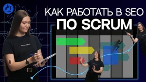 Как работать в SEO по SCRUM и спринтам: адаптируем метод под SEO-отдел