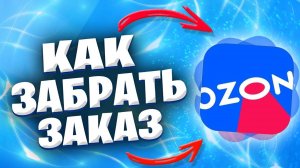 Как забрать заказ или товар в Озоне?