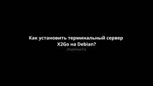 Как установить терминальный сервер X2Go на Debian? [FastHowTo]