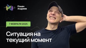 07.02.2025 Ситуация на текущий момент | Роман Андреев