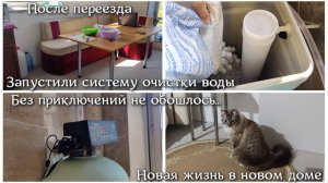 НОВАЯ ЖИЗНЬ В НОВОМ ДОМЕ ПОСЛЕ ПЕРЕЕЗДА! Запустили систему очистки воды, не без приключений...