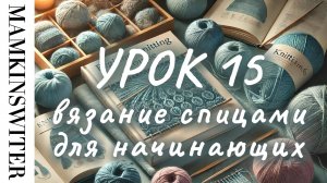 Бесплатный УРОК №15
Вязание спицами