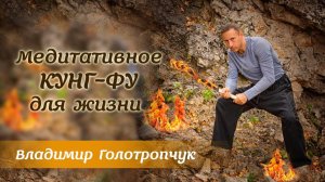 Владимир Голотропчук: Медитативное КУНГ-ФУ для жизни!