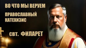 Филарет (Дроздов) свт. | Во что мы веруем. Православный катехизис