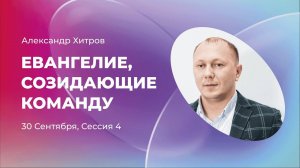 Евангелие, созидающее команду | Александр Хитров | Сессия 4 | Экклезия 22