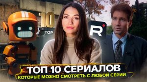 ТОП-10 СЕРИАЛОВ, КОТОРЫЕ МОЖНО СМОТРЕТЬ С ЛЮБОЙ СЕРИИ