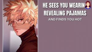 He sees you wearing revealing pajamas and finds you hot - Bakugou x listener