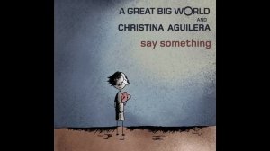 Say Something - A Great Big World, Christina Aguilera