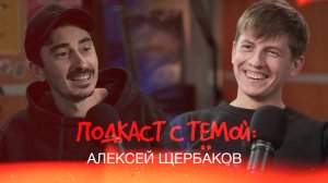 "Подкаст с Тёмой": Алексей Щербаков