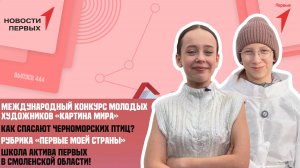 «Новости Первых»: Конкурс «Картина мира» | Как спасают черноморских птиц? | «Первые моей страны»