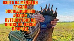 ОХОТА НА МЕДВЕДЯ ГРИЗЛИ ЭКСПЕДИЦИЯ НА АЛЯСКУ ПУТЕШЕСТВИЕ НА ЛОДКЕ ПО ДИКОЙ ПРИРОДЕ