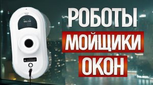 ТОП—5: Лучшие РОБОТЫ МОЙЩИКИ ОКОН   || Рейтинг лучших роботов мойщиков окон