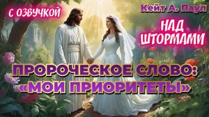 ПРОРОЧЕСКОЕ СЛОВО:
«МОИ ПРИОРИТЕТЫ»
Кейт А. Паул