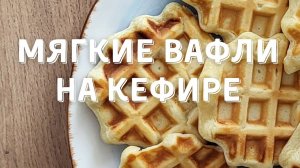 Мягкие вафли на кефире