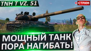 TNH T Vz. 51 - Шикарный тяж или кактус? Сегодня узнаем!