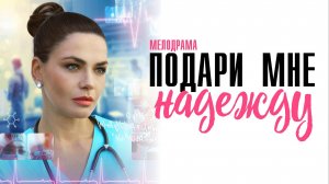 Подари мне Надежду 1,2,3,4 серия сериал Мелодрама 2025 Домашний