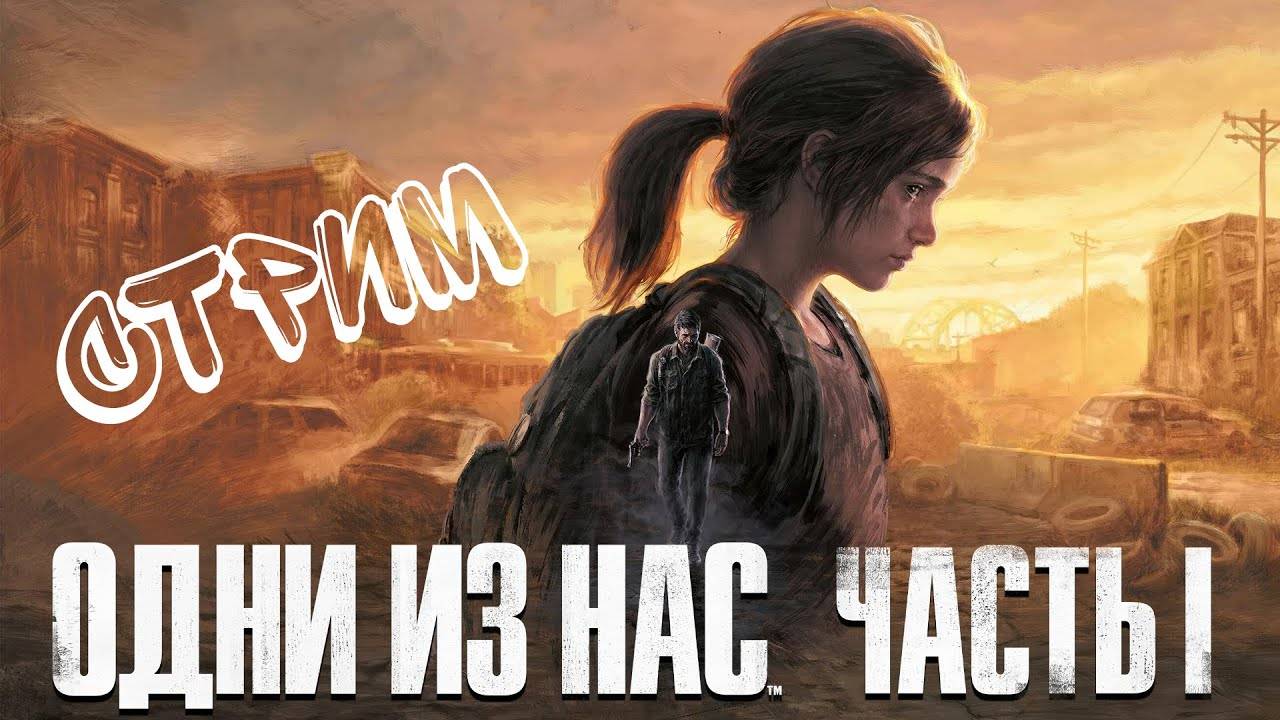 СТРИМ ПРОХОДИМ The Last of Us Part I (1 часть)