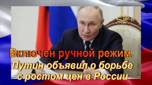 Включен ручной режим. Путин объявил о борьбе с ростом цен в России