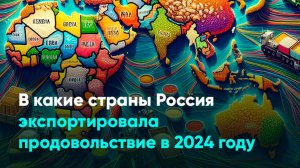 В какие страны Россия экспортировала продовольствие в 2024 году