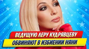 Новости Шоу-Бизнеса ★ Телеведущую Леру Кудрявцеву обвиняют в избиении няни