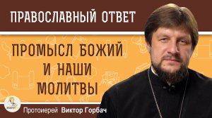 ПРОМЫСЛ БОЖИЙ И НАШИ МОЛИТВЫ. Протоиерей Виктор Горбач