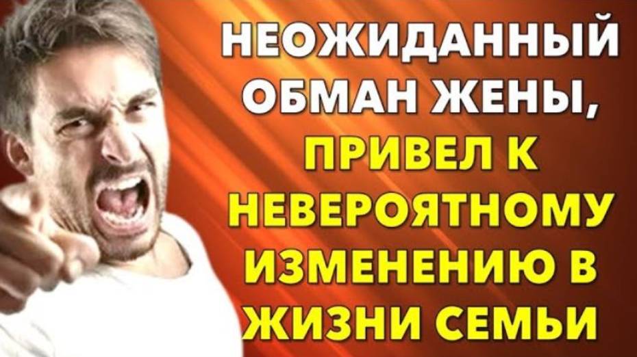 📗 Истории из жизни. Неожиданный обман жены, привел к невероятному изменению в ж