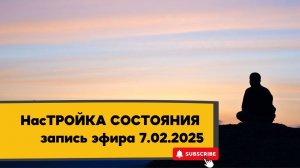 НасТРОЙКА СОСТОЯНИЯ 07.02.2025