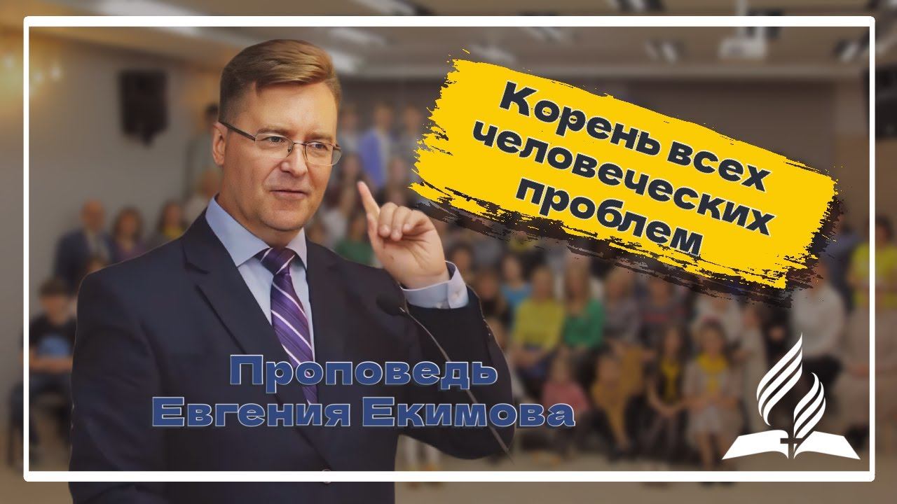 «Корень всех человеческих проблем» — проповедь Екимова Евгения Анатольевича